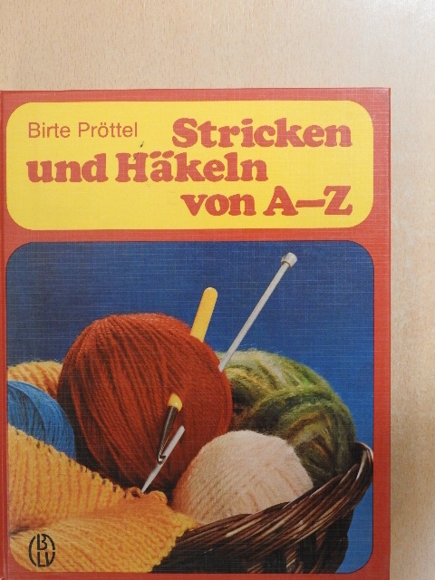 Birte Pröttel - Stricken und Häkeln von A-Z [antikvár]