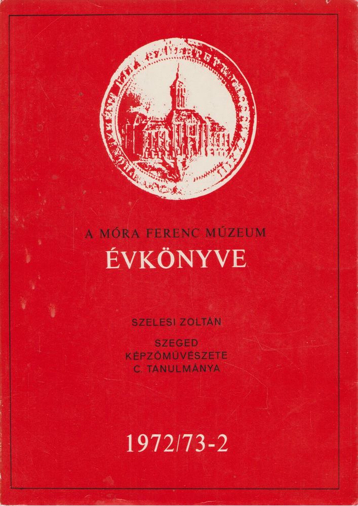 SZELESI ZOLTÁN - A Móra Ferenc Múzeum évkönyve 1972/73-2 [antikvár]