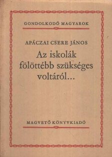 APÁCZAI CSERE JÁNOS - Az iskolák fölöttébb szükséges voltáról... [antikvár]