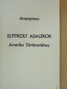 Anonymus - Eltitkolt adalékok Amerika Történetéhez [antikvár]