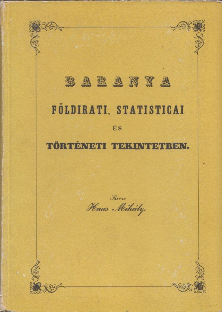 Haas Mihály - Baranya földirati, statisticai és történei tekintetben [antikvár]