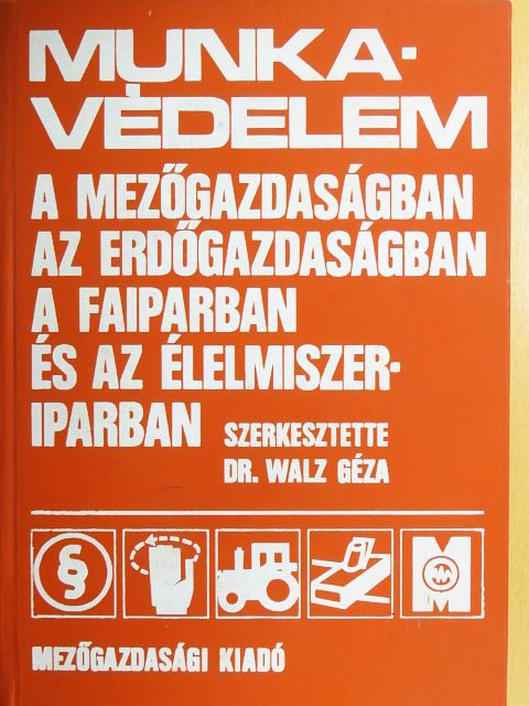 Dr. Káldy József - Munkavédelem a mezőgazdaságban, az erdőgazdaságban, a faiparban és az élelmiszeriparban [antikvár]