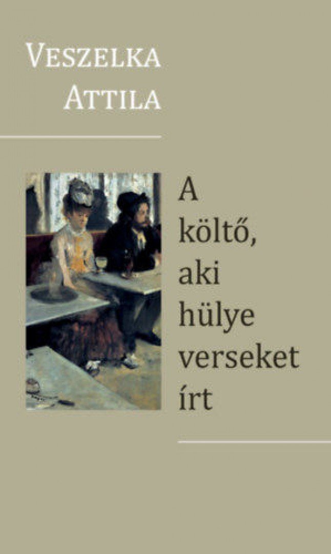 Veszelka Attila - A költő, aki hülye verseket írt [antikvár]