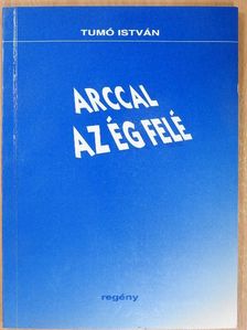 Tumó István - Arccal az ég felé [antikvár]
