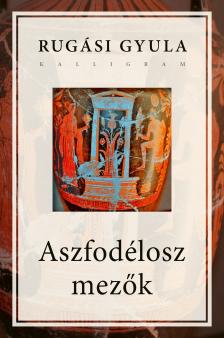 Rugási Gyula (szerk.) - Aszfodélosz mezők