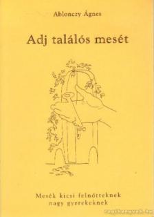 Ablonczy Ágnes - Adj találós mesét [antikvár]