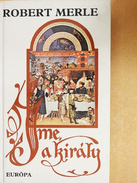 Robert Merle - Íme, a király [antikvár]