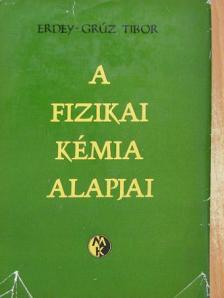 Erdey-Grúz Tibor - A fizikai kémia alapjai [antikvár]