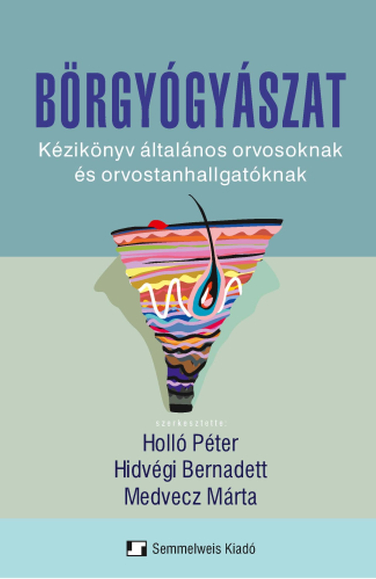 Hidvégi Bernadett(dr.) - Holló Péter(Prof. dr.) - Medvecz Márta(dr.) - Bőrgyógyászat - Kézikönyv általános orvosoknak és orvostanhallgatóknak