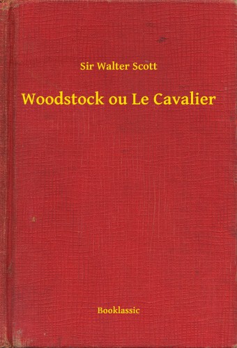 Sir Walter Scott - Woodstock ou Le Cavalier [eKönyv: epub, mobi]