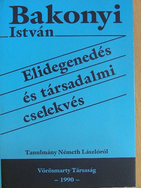 Bakonyi István - Elidegenedés és társadalmi cselekvés [antikvár]