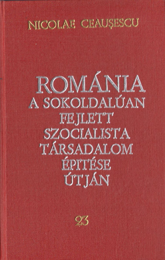 Ceausescu, Nicolae - Románia a sokoldalúan fejlett szocialista társadalom építése útján 23. [antikvár]