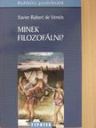 Xavier Rubert de Ventós - Minek filozofálni? [antikvár]