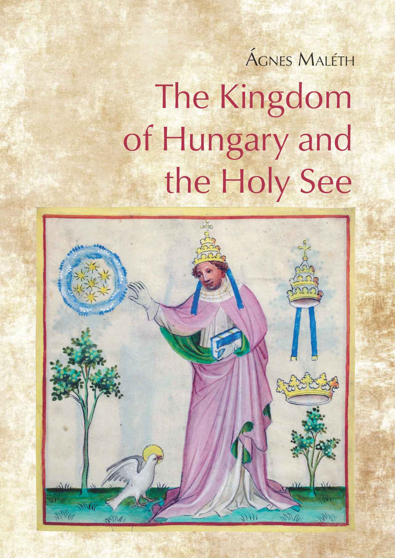 Ágnes Maléth - The Kingdom of Hungary and the Holy See - Relations in the time of Charles I (1301-1342)