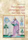Ágnes Maléth - The Kingdom of Hungary and the Holy See - Relations in the time of Charles I (1301-1342)