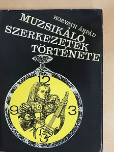 Horváth Árpád - Muzsikáló szerkezetek története [antikvár]