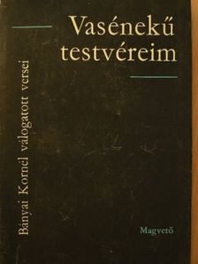 Bányai Kornél - Vasénekű testvéreim [antikvár]