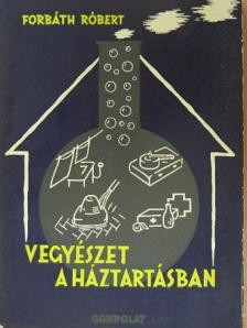 Forbáth Róbert - Vegyészet a háztartásban [antikvár]
