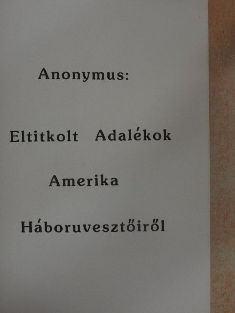 Anonymus - Eltitkolt Adalékok Amerika Háboruvesztőiről [antikvár]