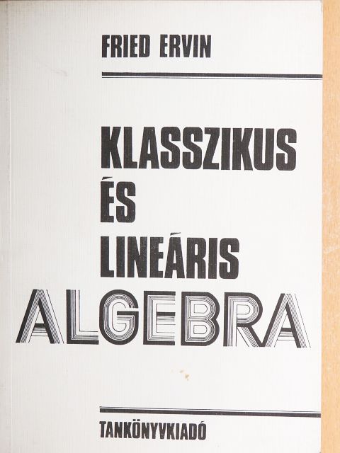 Fried Ervin - Klasszikus és lineáris algebra [antikvár]