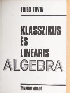 Fried Ervin - Klasszikus és lineáris algebra [antikvár]