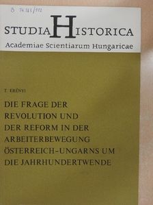 T. Erényi - Die Frage der Revolution und der Reform in der Arbeiterbewegung Österreich-Ungarns um die Jahrhundertwende [antikvár]