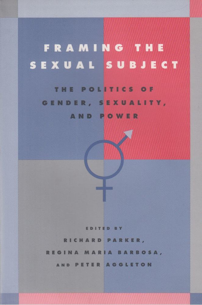 Richard Parker, Regina Maria Barbosa, Peter Aggleton - Framing the Sexual Subject [antikvár]