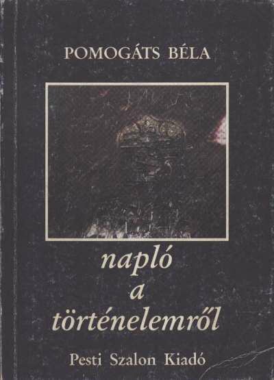 Pomogáts Béla - Napló a történelemről [antikvár]