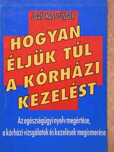 Joan Hass-Unger - Hogyan éljük túl a kórházi kezelést [antikvár]