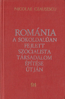 Ceausescu, Nicolae - Románia a sokoldalúan fejlett szocialista társadalom építése útján 24. [antikvár]