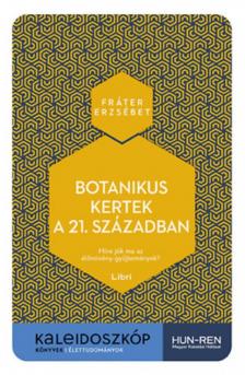 Fráter Erzsébet - Botanikus kertek a 21. században - Mire jók ma az élőnövény-gyűjtemények? [antikvár]