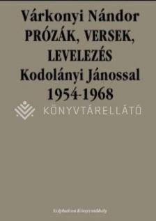 VÁRKONYI NÁNDOR - PRÓZÁK, VERSEK, LEVELEZÉS KODOLÁNYI JÁNOSSAL 1954-1968