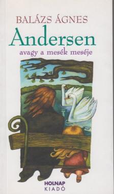 BALÁZS ÁGNES - Andersen avagy a mesék meséje [antikvár]