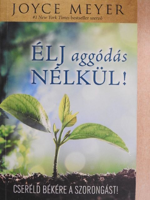 Joyce Meyer - Élj aggódás nélkül! [antikvár]