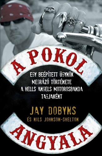 Jay Dobyns - A pokol angyala - Egy beépített ügynök megrázó története a Hells Angels motorosbanda tagjaként [eKönyv: epub, mobi]