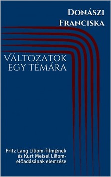 Franciska Donászi - Változatok egy témára - Fritz Lang Liliom-filmjének és Kurt Meisel Liliom-előadásának elemzése [eKönyv: epub, mobi]