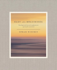 Oprah Winfrey - Élet adta bölcsesség - Beszélgetések korunk meghatározó spirituális tanítóival [eKönyv: epub, mobi]