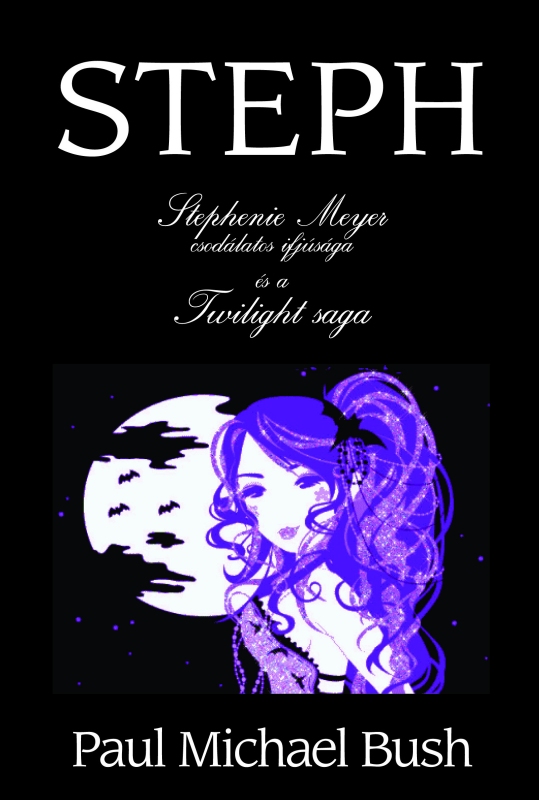 Paul Michael Bush - STEPH - STEPHENIE MEYER CSODÁLATOS IFJÚSÁGA ÉS A TWILIGHT SAGA