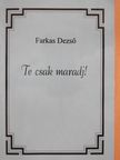 Farkas Dezső - Te csak maradj! (dedikált példány) [antikvár]