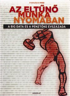 Forgács Imre - Az eltűnő munka nyomában - A big data és a pénztőke évszázada [antikvár]