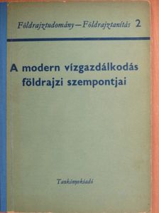 Olcsai-Kiss László - A modern vízgazdálkodás földrajzi szempontjai [antikvár]