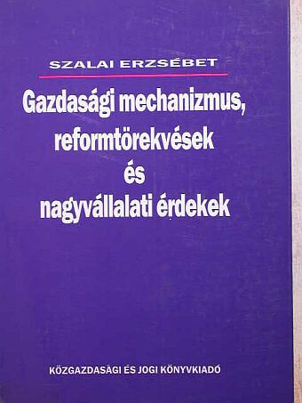 Szalai Erzsébet - Gazdasági mechanizmus, reformtörekvések és nagyvállalati érdekek [antikvár]