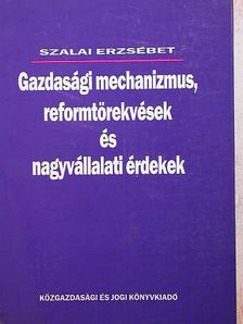 Szalai Erzsébet - Gazdasági mechanizmus, reformtörekvések és nagyvállalati érdekek [antikvár]