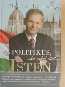 Molnár Róbert - Egy politikus, akit rabul ejtett Isten [antikvár]