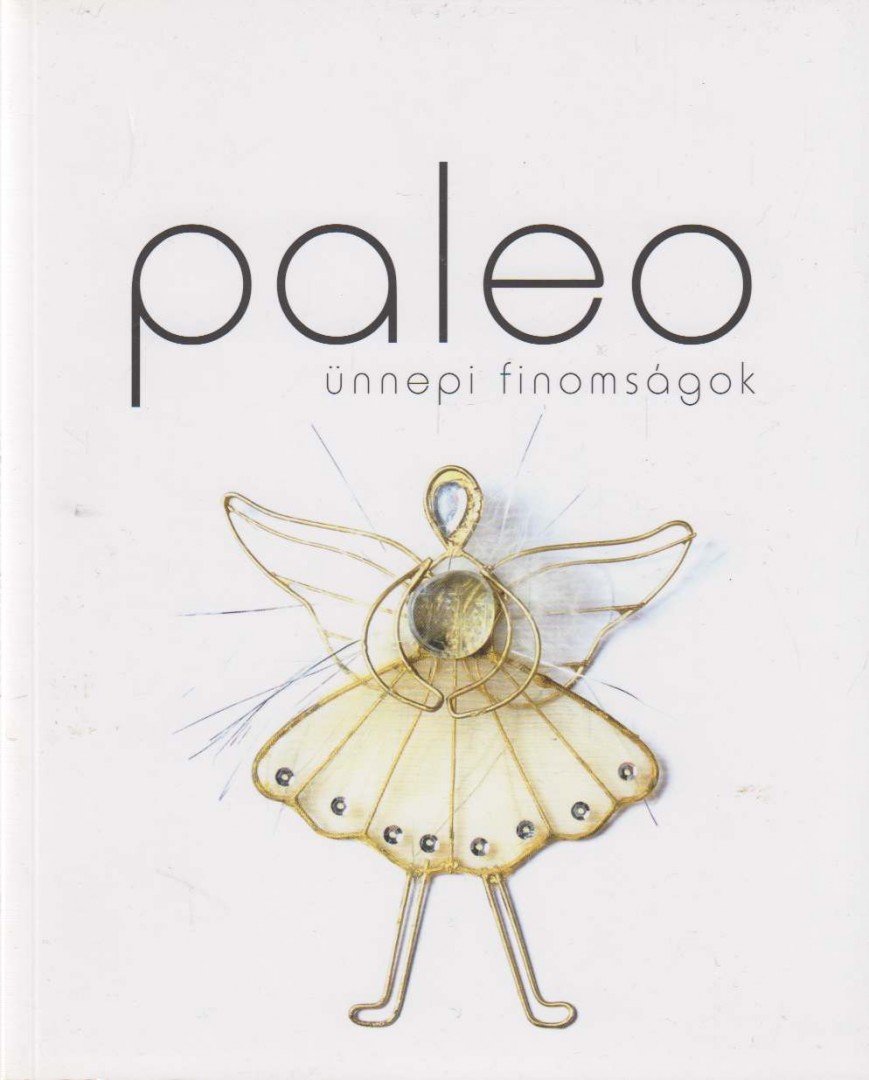 Sághy Kálmán, Gyömbér Rita,  Kiss Anita - Paleo ünnepi finomságok [antikvár]