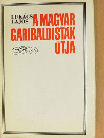 Lukács Lajos - A magyar garibaldisták útja [antikvár]