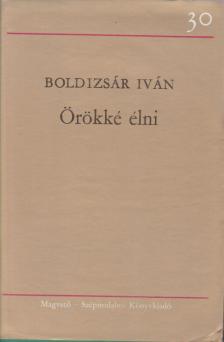 BOLDIZSÁR IVÁN - Örökké élni [antikvár]