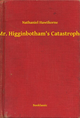 Nathaniel Hawthorne - Mr. Higginbotham's Catastrophe [eKönyv: epub, mobi]