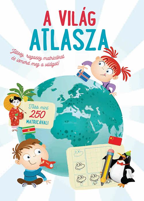 Világ atlasza - Több, mint 250 matricával - Matricás foglalkoztató könyv