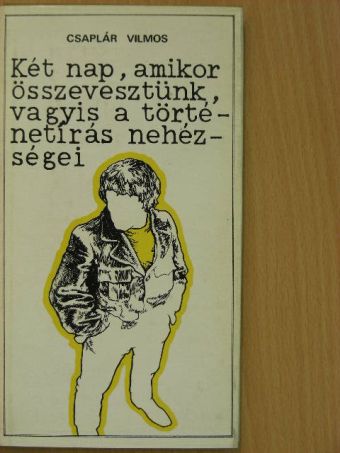 Csaplár Vilmos - Két nap, amikor összevesztünk, vagyis a történetírás nehézségei [antikvár]